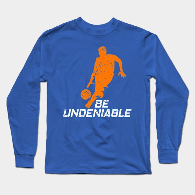 Basketball - Be Undeniable Long Sleeve T-Shirt by GreatTexasApparel